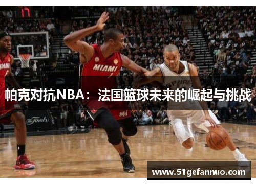 帕克对抗NBA:法国篮球未来的崛起与挑战